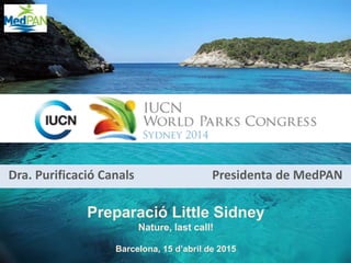 Dra. Purificació Canals Presidenta de MedPAN
Preparació Little Sidney
Nature, last call!
Barcelona, 15 d’abril de 2015
 