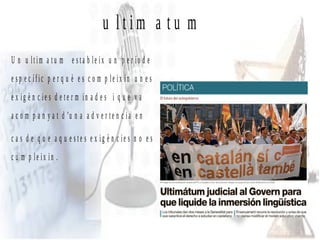 u ltim a tu m
U n u ltim a tu m e sta b le ix u n p e r ío d e
e s p e c ífic p e r q u è e s c o m p le ix in u n e s
e x ig è n c ie s d e te r m in a d e s i q u e v a
a c o m p a n y a t d ’u n a a d v e r t e n c i a e n

c a s d e q u e a q u e ste s e x ig è n c ie s n o e s
c u m p le ix in .
 