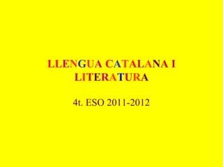 LLENGUA CATALANA I
    LITERATURA

   4t. ESO 2011-2012
 