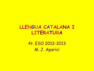 LLENGUA CATALANA I
    LITERATURA

  4t. ESO 2012-2013
      M. J. Aparici
 