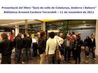 Presentació del llibre “Guia de colls de Catalunya, Andorra i Balears” Biblioteca Armand Cardona Torrandell – 11 de novembre de 2011 