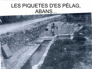 LES PIQUETES D'ES PÈLAG,
        ABANS...
 