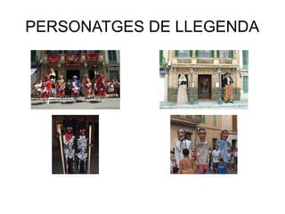 PERSONATGES DE LLEGENDA
 