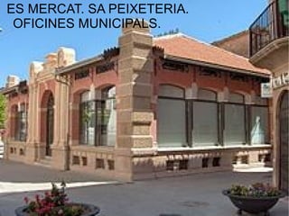 ES MERCAT. SA PEIXETERIA.
 OFICINES MUNICIPALS.
 
