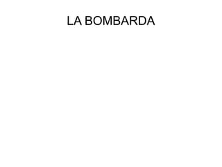 LA BOMBARDA
 
