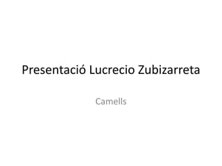 Presentació Lucrecio Zubizarreta
Camells
 