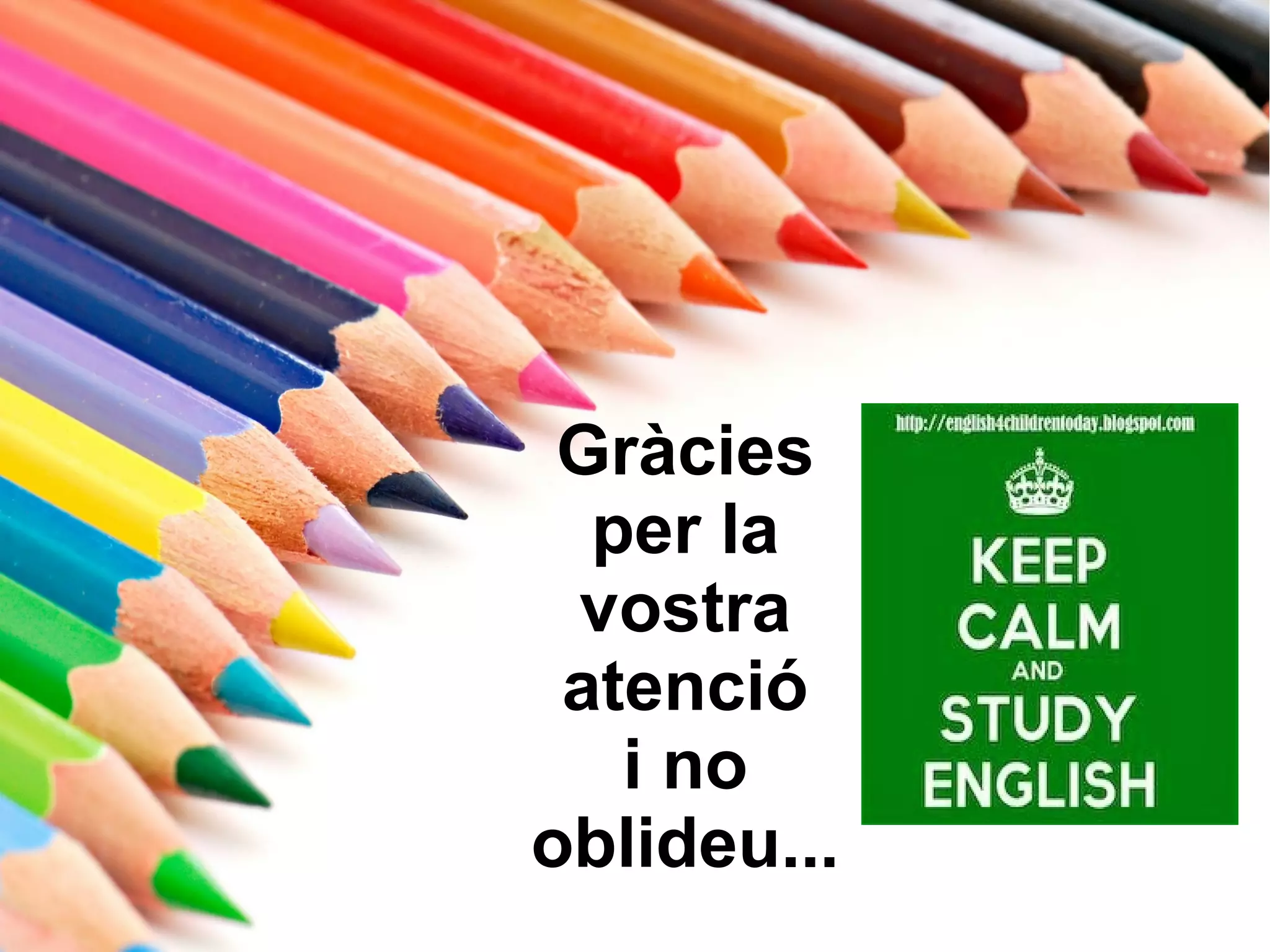 Gràcies
per la
vostra
atenció
i no
oblideu...
 