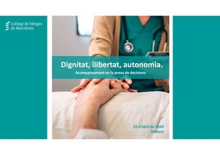 Dignitat, llibertat, autonomia.
Acompanyament en la presa de decisions
25 d’abril de 2024
Mataró
 