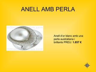 ANELL AMB PERLA Anell d’or blanc amb una perla australiana i brillants PREU:  1.857 €   
