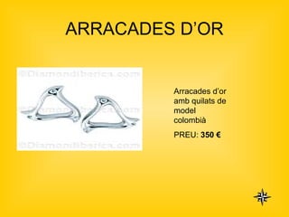ARRACADES D’OR Arracades d’or  amb quilats de model colombià  PREU:  350 €   