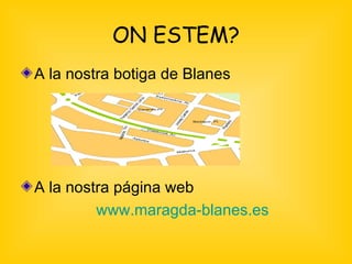 ON ESTEM? A la nostra botiga de Blanes A la nostra página web www.maragda-blanes.es 