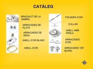 CATÀLEG BRAÇALET DE LA OMBRA ARRACADES DE PLATA ARRACADES DE SEDA ANELL D’OR BLANC  ANELL D’OR POLSERA D’OR ANELL AMB PERLA ARRACADES D’OR ARRACADES ‘OR BLANC COLLAR 
