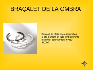 BRAÇALET DE LA OMBRA  Braçalet de plata negre inspirat en el pla d’ombra on juga amb diferents textures i colors propis  PREU:  84,00€   
