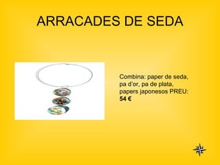 ARRACADES DE SEDA Combina: paper de seda, pa d’or, pa de plata, papers japonesos PREU:  54 €   