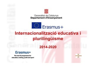 Internacionalització educativa i
plurilingüisme
2014-2020

 
