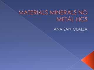 MATERIALS MINERALS NO METÀL·LICSANA SANTOLALLA