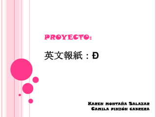 PROYECTO: 英文報紙：Ð Karen montaña SalazarCamila pinzón cabrera 