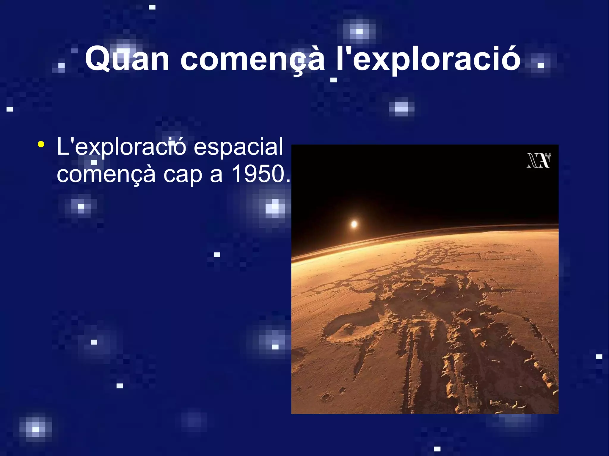Quan començà l'exploració


    L'exploració espacial
    començà cap a 1950.
 