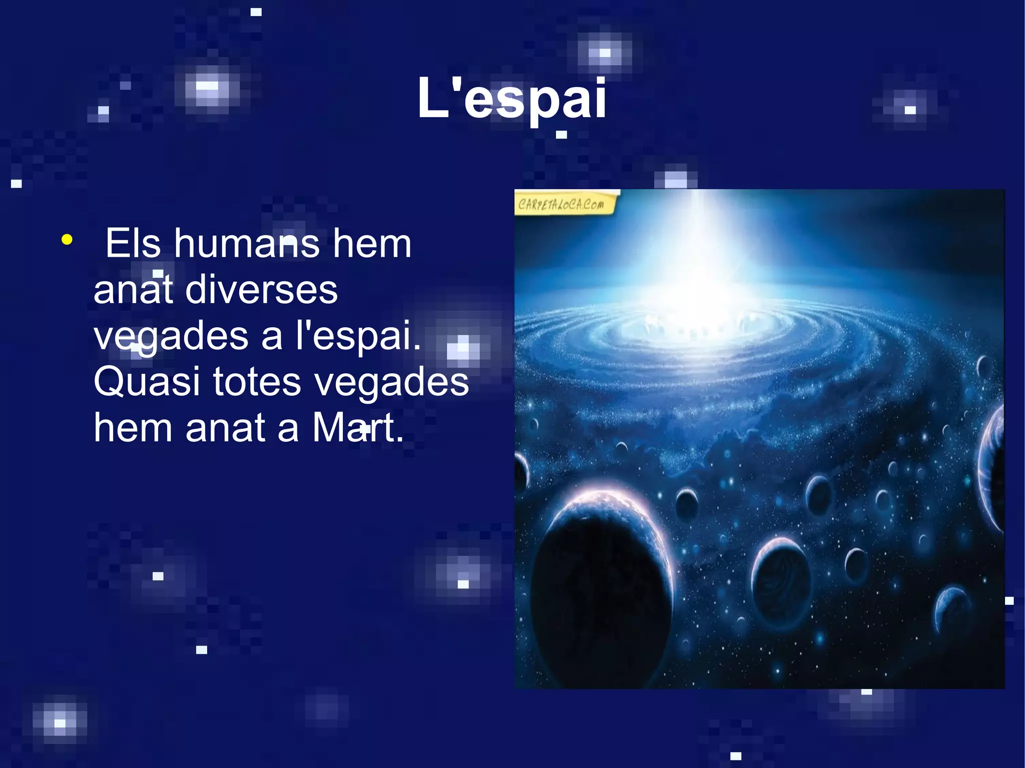 L'espai


     Els humans hem
    anat diverses
    vegades a l'espai.
    Quasi totes vegades
    hem anat a Mart.
 