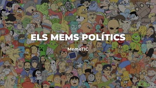 MemeTIC
ELS MEMS POLÍTICS
 