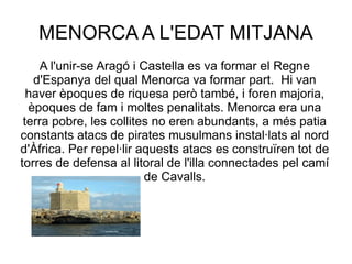 MENORCA A L'EDAT MITJANA A l'unir-se Aragó i Castella es va formar el Regne d'Espanya del qual Menorca va formar part.  Hi...