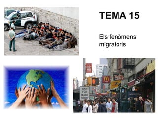 TEMA 15
Els fenòmens
migratoris
 