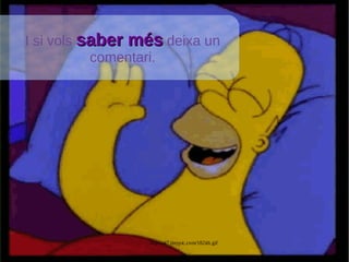 I si vols saber méssaber més deixa un
comentari.
http://i47.tinypic.com/182idt.gif
 