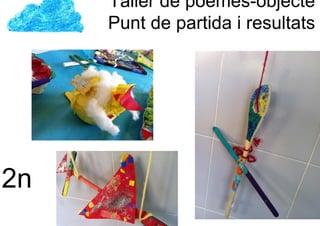 Taller de poemes-objecte
     Punt de partida i resultats




2n
 