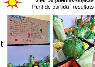 Taller de poemes-objecte
     Punt de partida i resultats




4t
 