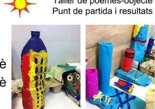 Taller de poemes-objecte
    Punt de partida i resultats




è
è
 