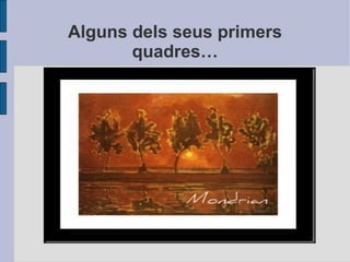 Alguns dels seus primers 
quadres… 
 
