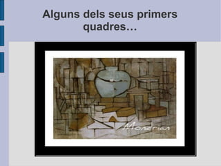Alguns dels seus primers 
quadres… 
 