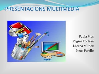 PRESENTACIONS MULTIMÈDIA Paula Mus Regina Forteza Lorena Muñoz NeusPerelló 
