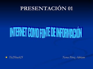PRESENTACIÓN 01 ,[object Object],INTERNET COMO FONTE DE INFORMACIÓN 