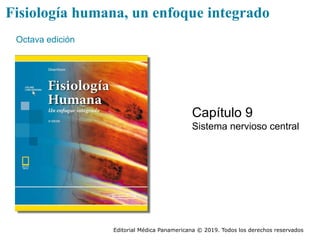 Editorial Médica Panamericana © 2019. Todos los derechos reservados
Fisiología humana, un enfoque integrado
Octava edición
Capítulo 9
Sistema nervioso central
 