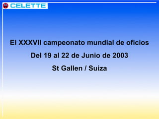 El XXXVII campeonato  mundial de oficios Del 19 al 22 de Junio de 2003 St Gallen / Suiza 