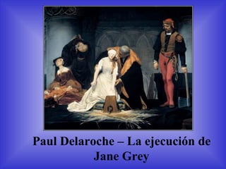 Paul Delaroche  – La ejecución de Jane Grey 
