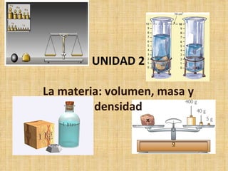UNIDAD 2 La materia: volumen, masa y densidad 