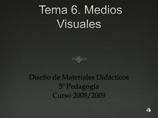 Diseño de Materiales Didácticos
         5º Pedagogía
       Curso 2008/2009
 