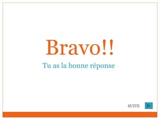 Bravo!! Tu as la bonne réponse SUITE 