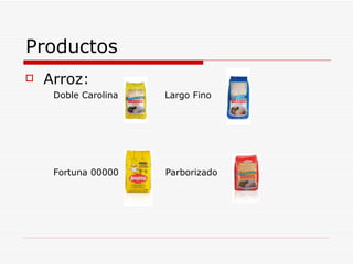 Productos Arroz:  Doble Carolina  Largo Fino  Fortuna 00000  Parborizado  
