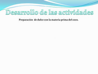 Actividades  Pedagógicas13-  Solicitar apoyo a personal de la ANAM, a través  de charlas, conferencias relacionadas con el ambiente.14-  Realizar una gira al rio de la comunidad para observar como el ser humano se encarga de desaparecer las especies.15-   Identificar como el humo de la quema afecta la atmosfera16-  Preparara dulces con la materia prima del coco.