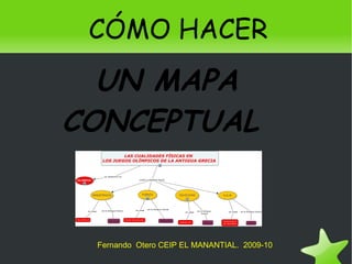 CÓMO HACER  UN MAPA CONCEPTUAL  Fernando  Otero CEIP EL MANANTIAL.  2009-10  