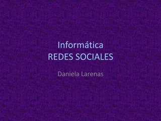 InformáticaREDES SOCIALES Daniela Larenas 