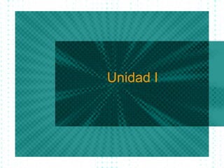 Unidad  I 