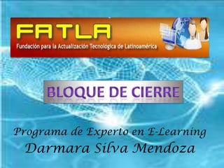 Bloque de Cierre Programa de Experto en E-Learning Darmara Silva Mendoza 