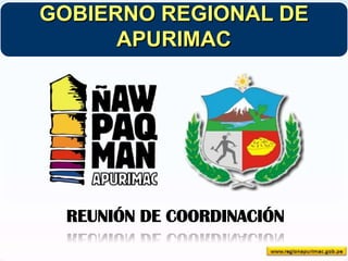 GOBIERNO REGIONAL DE APURIMAC REUNIÓN DE COORDINACIÓN 