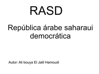 RASD República árabe saharaui democrática Autor: Ali bouya El Jalil Hamoudi  