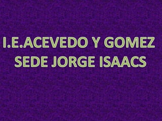 I.E.ACEVEDO Y GOMEZ  SEDE JORGE ISAACS 