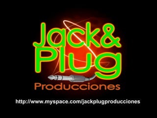http://www.myspace.com/jackplugproducciones 